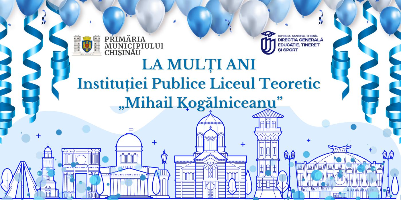 La mulți ani, Instituția Publică Liceul Teoretic „Mihail Kogălniceanu”!